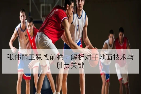 张伟丽卫冕战前瞻：解析对手地面技术与胜负关键